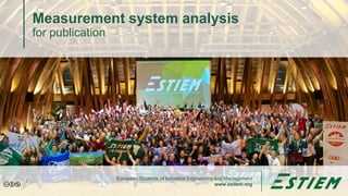 European Students of Industrial Engineering and Management
www.estiem.org
Measurement system analysis
for publication
1
 