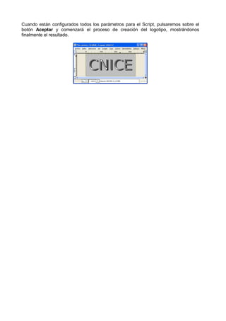 Cuando están configurados todos los parámetros para el Script, pulsaremos sobre el
botón Aceptar y comenzará el proceso de creación del logotipo, mostrándonos
finalmente el resultado.
 