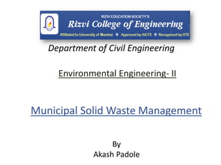 Environmental Engineering- II
By
Akash Padole
Department of Civil Engineering
Municipal Solid Waste Management
 