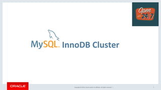 Copyright	©	2016,	Oracle	and/or	its	aﬃliates.	All	rights	reserved.		|	
	InnoDB	Cluster	
7	
 
