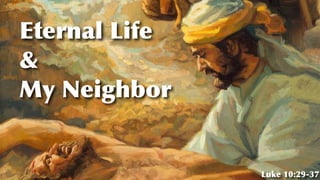 Eternal Life


&


My Neighbor
Luke 10:29-37
 