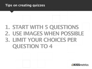 Tips on creating quizzes
1. START WITH 5 QUESTIONS
2. USE IMAGES WHEN POSSIBLE
3. LIMIT YOUR CHOICES PER
QUESTION TO 4
 