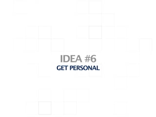 IDEA #6
GET PERSONAL
 