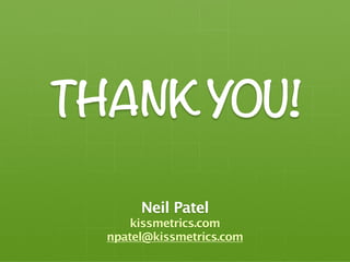THANKYOU!
Neil Patel
kissmetrics.com
npatel@kissmetrics.com
 