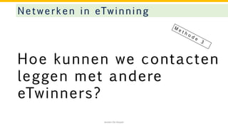 Hoe kunnen we contacten
leggen met andere
eTwinners?
Netwerken in eTwinning
Jeroen De Keyser
 