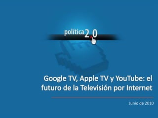 Google TV, Apple TV y YouTube: el futuro de la Televisión por Internet Junio de 2010 