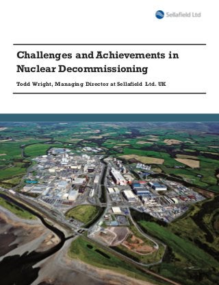 Challenges and Achievements in
Nuclear Decommissioning
Todd Wright, Managing Director at Sellafield Ltd. UK
 