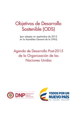 Objetivos de Desarrollo
Sostenible (ODS)
(por adoptar en septiembre de 2015
en la Asamblea General de la ONU)
Agenda de Desarrollo Post-2015
de la Organización de las
Naciones Unidas
 