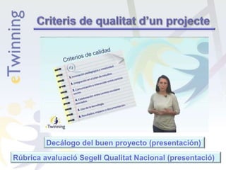 Decálogo del buen proyecto (presentación)
Rúbrica avaluació Segell Qualitat Nacional (presentació)
 