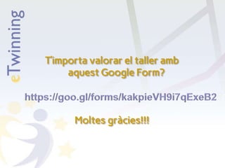 T’importa valorar el taller amb
aquest Google Form?
Moltes gràcies!!!
 
