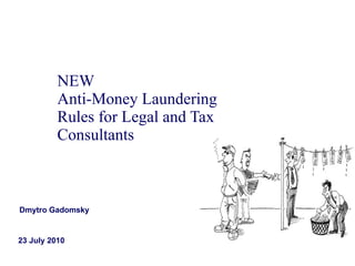 NEW  Anti-Money Laundering Rules for Legal and Tax Consultants 23 July 2010 Dmytro Gadomsky 