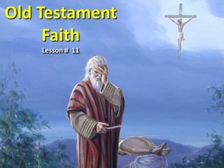 Old Testament
     Faith
    Lesson # 11
 