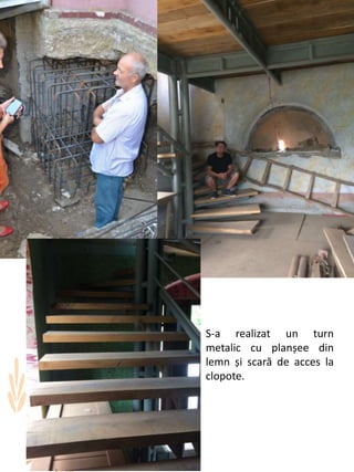 S-a realizat un turn
metalic cu planșee din
lemn și scară de acces la
clopote.
 