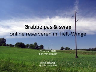 Grabbelpas & swap
online reserveren in Tielt-Winge
28 januari 2014
Bart Van de Laar
#grabbelswap
@marcomvision
Sarej

 