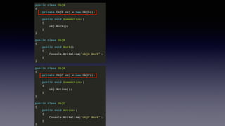 public class ObjA
{
private ObjB obj = new ObjB();
public void SomeAction()
{
obj.Work();
}
}
public class ObjB
{
public void Work()
{
Console.WriteLine("objB Work");
}
}
public class ObjA
{
private ObjC obj = new ObjC();
public void SomeAction()
{
obj.Action();
}
}
public class ObjC
{
public void Action()
{
Console.WriteLine("objC Work");
}
}
 