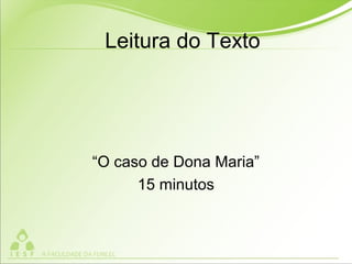 Leitura do Texto
“O caso de Dona Maria”
15 minutos
 