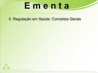 5. Regulação em Saúde: Conceitos Gerais
E m e n t a
 