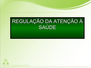 REGULAÇÃO DA ATENÇÃO ÀREGULAÇÃO DA ATENÇÃO À
SAÚDESAÚDE
 