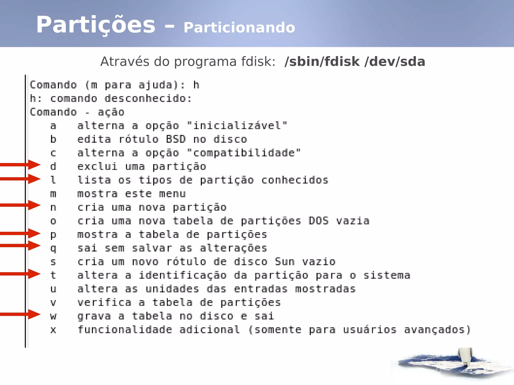 Partições –     Particionando

     Através do programa fdisk: /sbin/fdisk /dev/sda
 