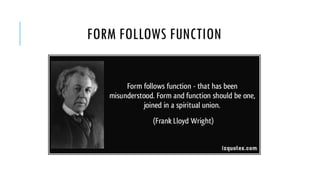 FORM FOLLOWS FUNCTION
 