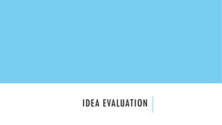 IDEA EVALUATION
 