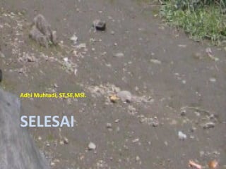 Adhi Muhtadi, ST,SE,MSi.



SELESAI
 