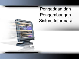 Pengadaan dan Pengembangan Sistem Informasi 