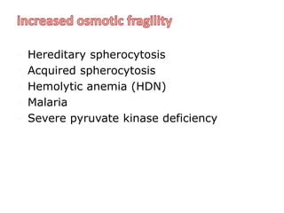 - Hereditary spherocytosis
- Acquired spherocytosis
- Hemolytic anemia (HDN)
- Malaria
- Severe pyruvate kinase deficiency
 