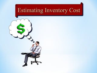 Estimating Inventory CostEstimating Inventory CostEstimating Inventory CostEstimating Inventory Cost
 