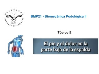 BMP21 - Biomecánica Podológica II
Tópico 5
 