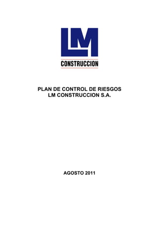 PLAN DE CONTROL DE RIESGOS
LM CONSTRUCCION S.A.
AGOSTO 2011
 
