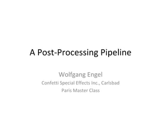 A Post-Processing Pipeline
Wolfgang Engel
Confetti Special Effects Inc., Carlsbad
Paris Master Class
 