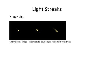 Light Streaks
• Results
Left the scene image | intermediate result | right result from two streaks
 