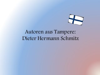 Autoren aus Tampere:
Dieter Hermann Schmitz
 
