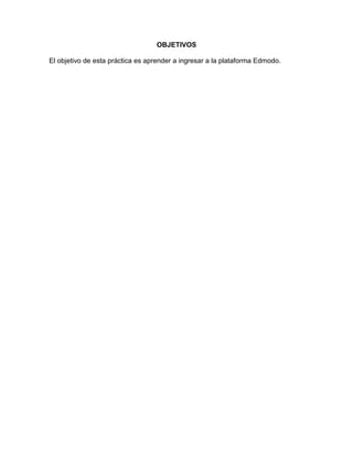 OBJETIVOS
El objetivo de esta práctica es aprender a ingresar a la plataforma Edmodo.
 