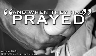 “and when they had
prayed”
Acts 4:23-31
使徒行传 4:23-31, NT p. 214
 