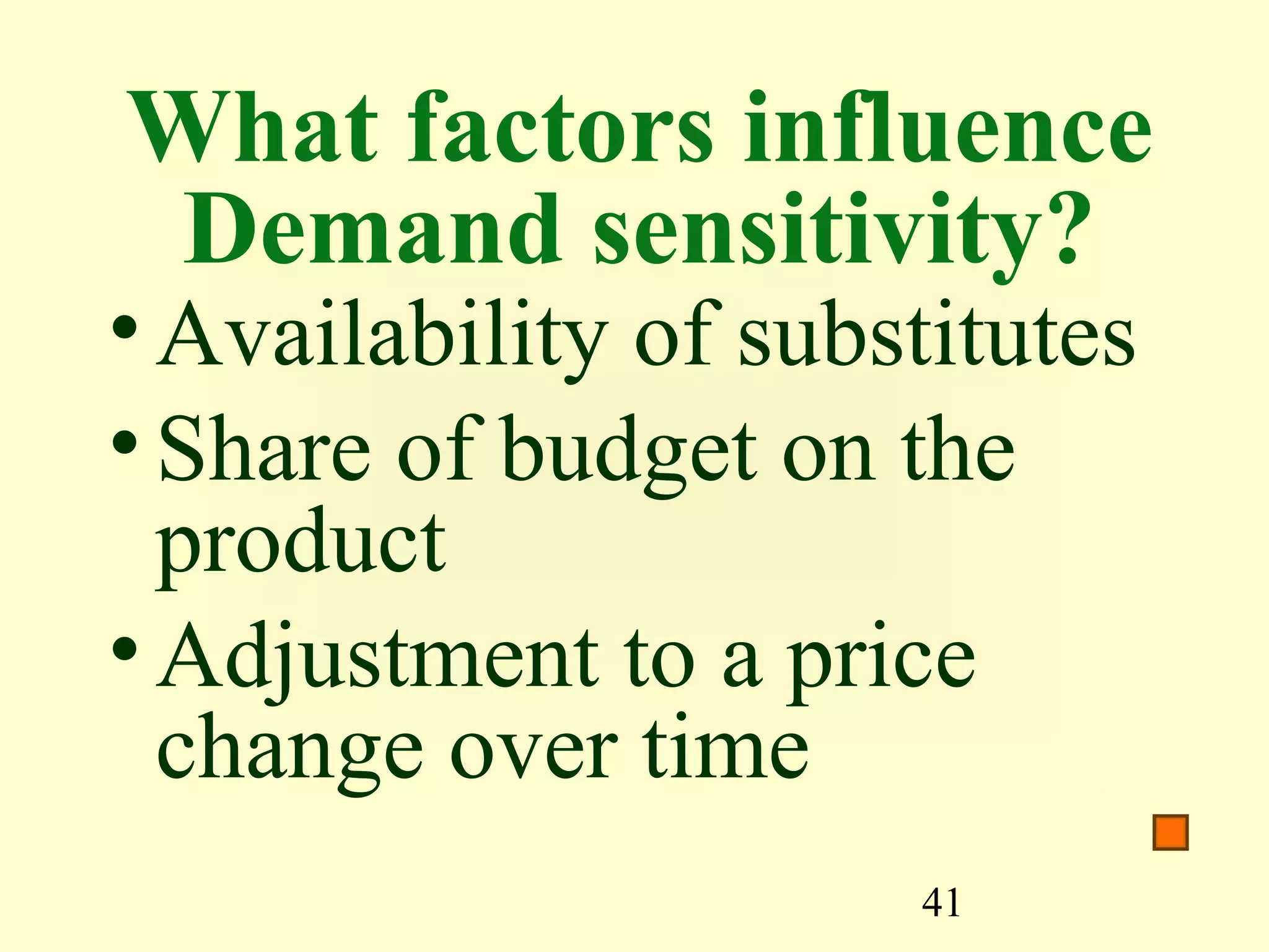 41
What factors influence
Demand sensitivity?
•Availability of substitutes
•Share of budget on the
product
•Adjustment to a price
change over time
 