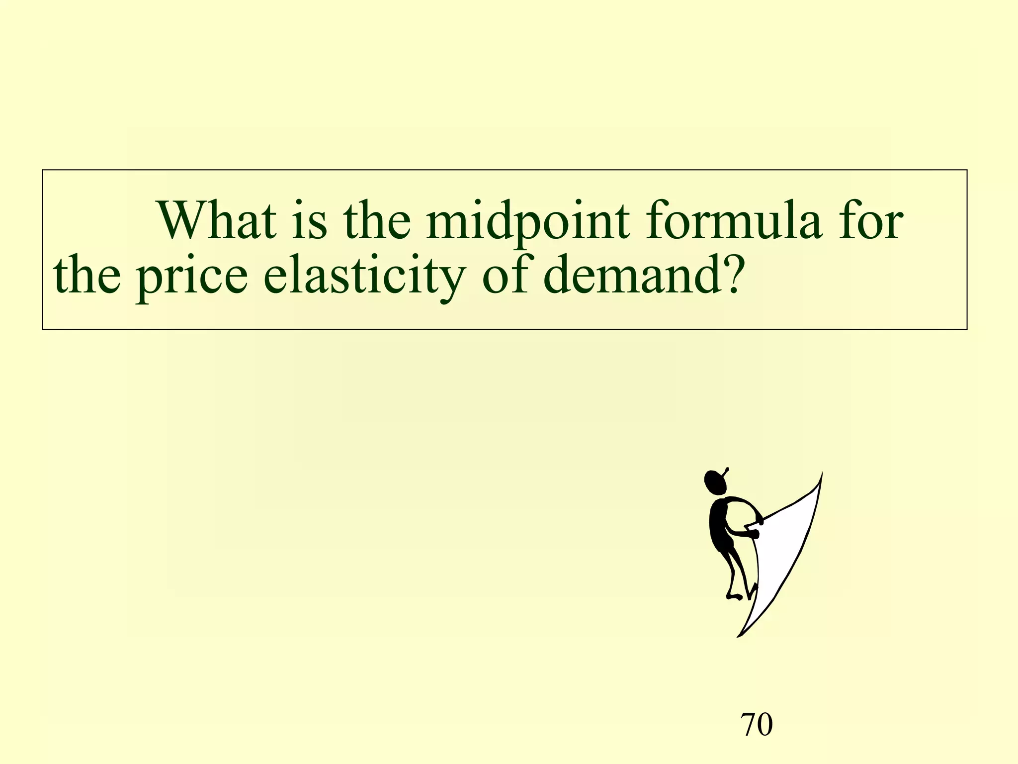 70
What is the midpoint formula for
the price elasticity of demand?
 