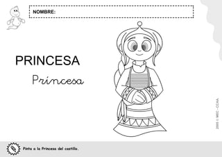 NOMBRE:




PRINCESA
     Príncesa




                                    2005  MEC - CCAA.
Pinta a la Princesa del castillo.
 