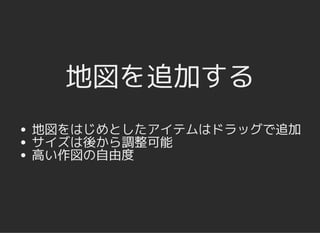 地図を追加する地図を追加する
地図をはじめとしたアイテムはドラッグで追加
サイズは後から調整可能
高い作図の自由度
 