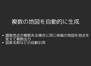 複数の地図を自動的に生成複数の地図を自動的に生成
調査地点が複数ある場合に同じ体裁の地図を地点を
変えて複数出力
図表名称などの自動引用
 