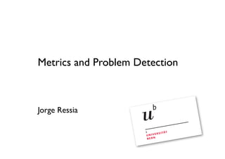 Metrics and Problem Detection



Jorge Ressia
 