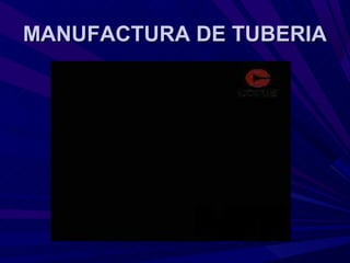MANUFACTURA DE TUBERIA
 