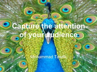 Capture the attention
of your audience
Mohammad Tawfik
The Presentation
Mohammad Tawfik

#WikiCourses
http://WikiCourses.WikiSpaces.com

 