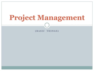 Project Management
(BASIC THINGS)

 