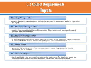 5.2.1.1 Scope Management Plan
•provides clarity as to how project teams will determine which type of requirements need to ...