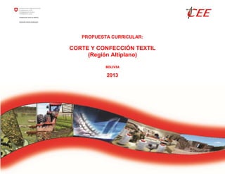 PROPUESTA CURRICULAR:
CORTE Y CONFECCIÓN TEXTIL
(Región Altiplano)
BOLIVIA
2013
 