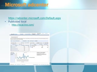 Microsoft adcenter 
•https://adcenter.microsoft.com/Default.aspx 
•Publicidad local 
http://local.live.com/ 
 