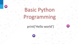 Basic Python
Programming
print(‘Hello world’)
 