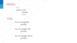 While.
i = 1
while i < 20:
print(i)
i += 1
FOR.
for x in range(10):
print(x)
for x in range(1, 10):
print(x)
for x in range(1, 10, 2):
print(x)
 